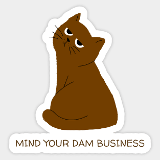 Mind your dam business - Cat series Sticker